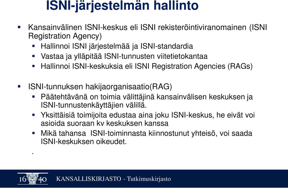 hakijaorganisaatio(rag) Päätehtävänä on toimia välittäjinä kansainvälisen keskuksen ja ISNI-tunnustenkäyttäjien välillä.