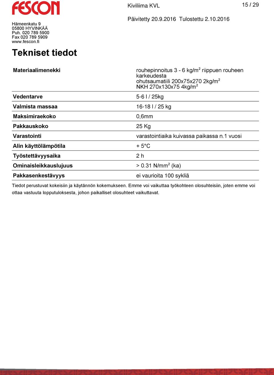 1 vuosi Alin käyttölämpötila + 5 C Työstettävyysaika Ominaisleikkauslujuus Pakkasenkestävyys 2 h > 0.