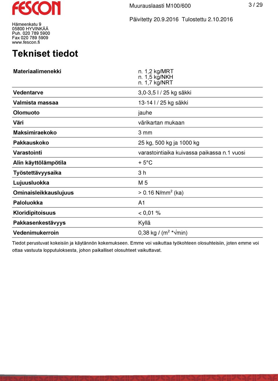 1 vuosi Alin käyttölämpötila + 5 C Työstettävyysaika 3 h Lujuusluokka M 5 Ominaisleikkauslujuus Paloluokka > 0.