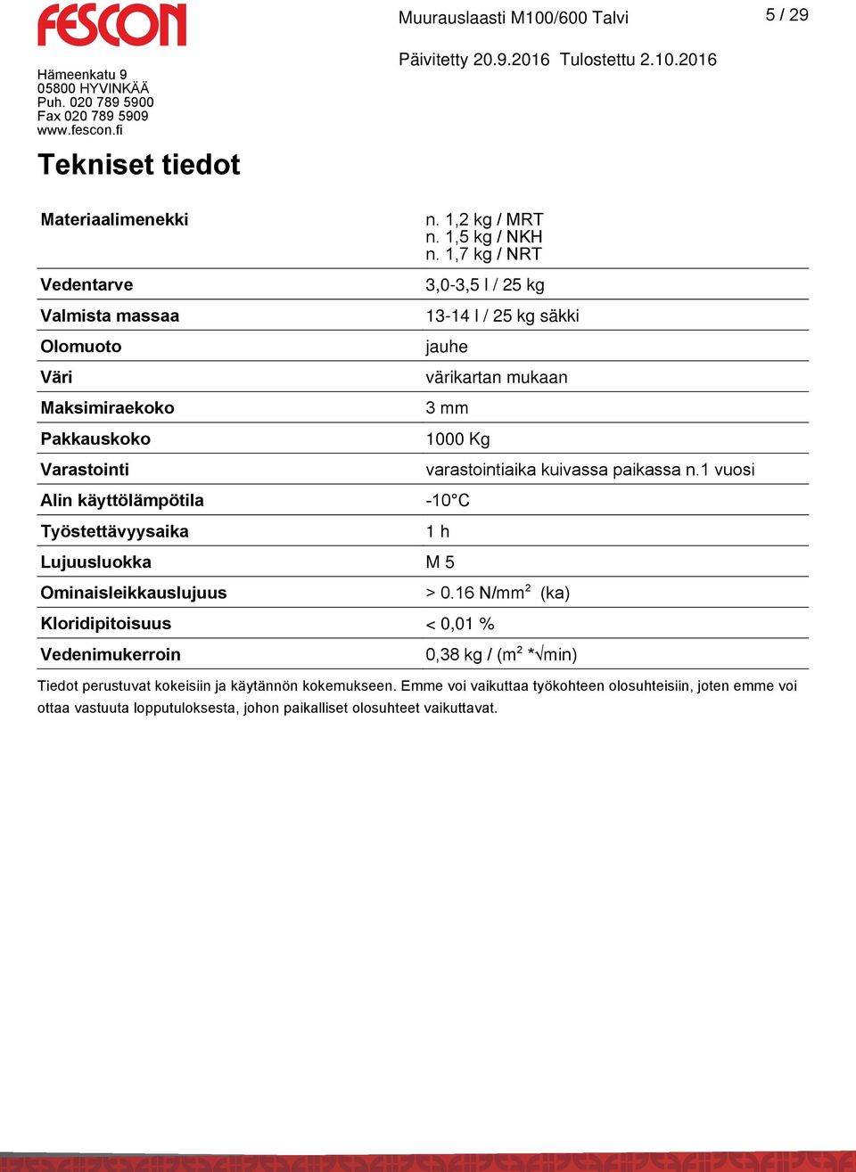 1,7 kg / NRT 3,0-3,5 l / 25 kg 13-14 l / 25 kg säkki jauhe värikartan mukaan 3 mm 1000 Kg varastointiaika kuivassa paikassa n.