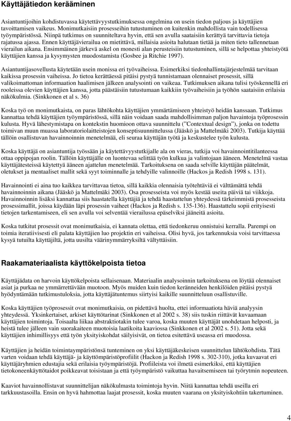 Niinpä tutkimus on suunniteltava hyvin, että sen avulla saataisiin kerättyä tarvittavia tietoja rajatussa ajassa.