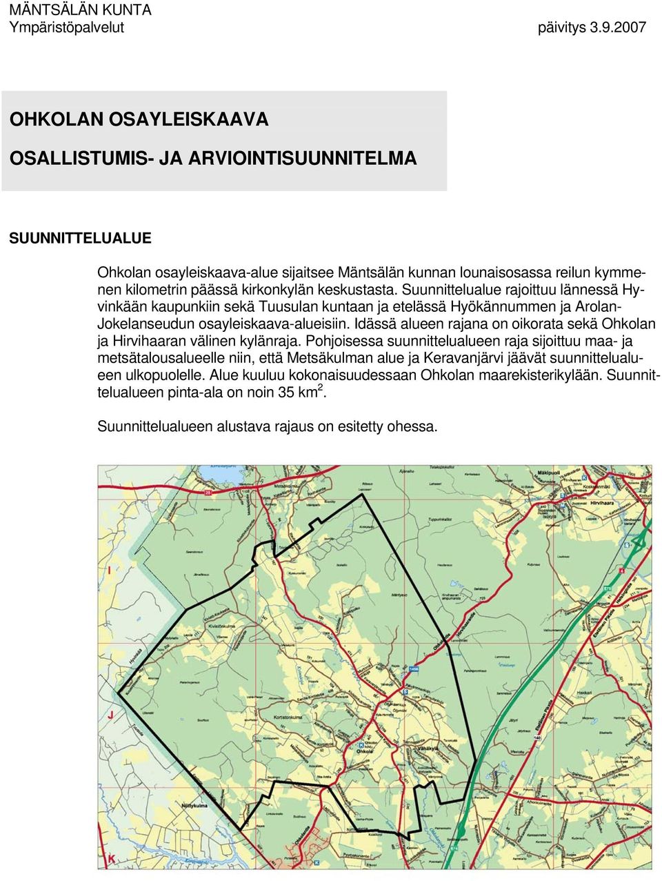 keskustasta. Suunnittelualue rajoittuu lännessä Hyvinkään kaupunkiin sekä Tuusulan kuntaan ja etelässä Hyökännummen ja Arolan- Jokelanseudun osayleiskaava-alueisiin.