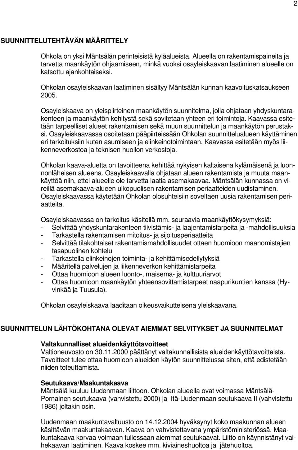 Ohkolan osayleiskaavan laatiminen sisältyy Mäntsälän kunnan kaavoituskatsaukseen 2005.