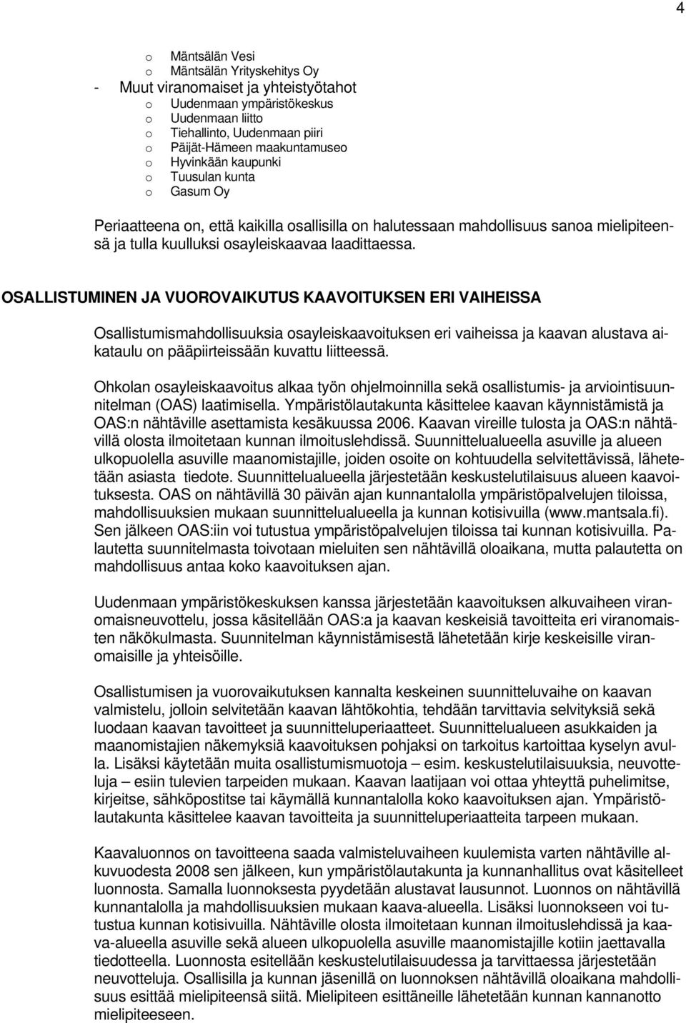 OSALLISTUMINEN JA VUOROVAIKUTUS KAAVOITUKSEN ERI VAIHEISSA Osallistumismahdollisuuksia osayleiskaavoituksen eri vaiheissa ja kaavan alustava aikataulu on pääpiirteissään kuvattu liitteessä.