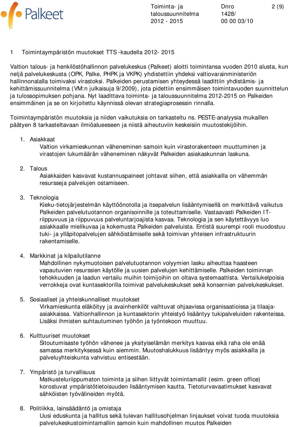 Palkeiden perustamisen yhteydessä laadittiin yhdistämis- ja kehittämissuunnitelma (VM:n julkaisuja 9/2009), jota pidettiin ensimmäisen toimintavuoden suunnittelun ja tulossopimuksen pohjana.