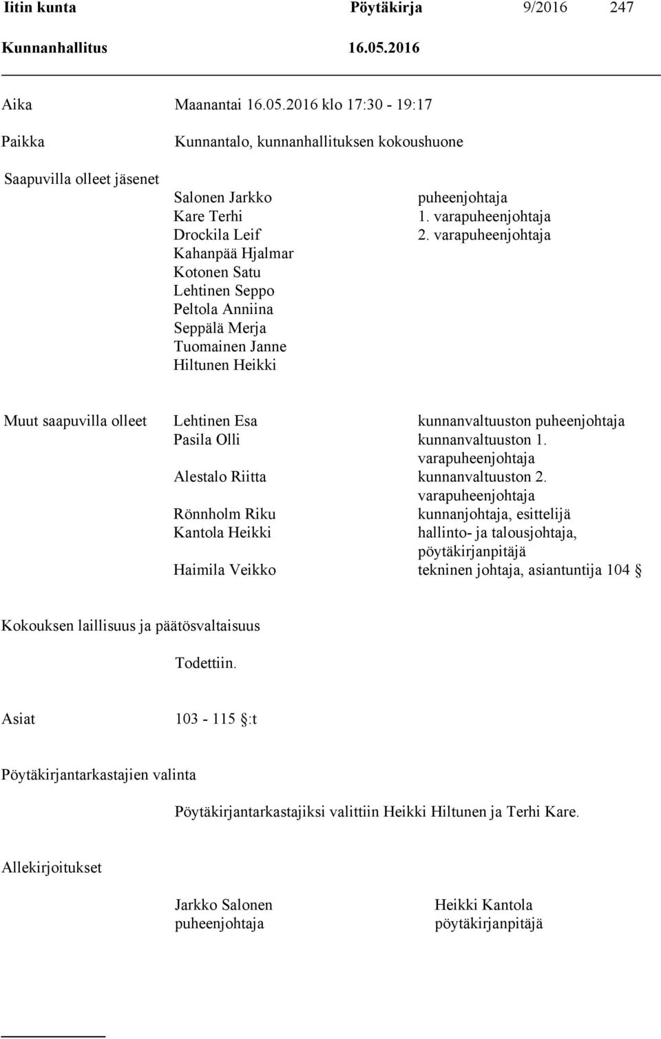 2016 klo 17:30-19:17 Paikka Kunnantalo, kunnanhallituksen kokoushuone Saapuvilla olleet jäsenet Salonen Jarkko Kare Terhi Drockila Leif Kahanpää Hjalmar Kotonen Satu Lehtinen Seppo Peltola Anniina