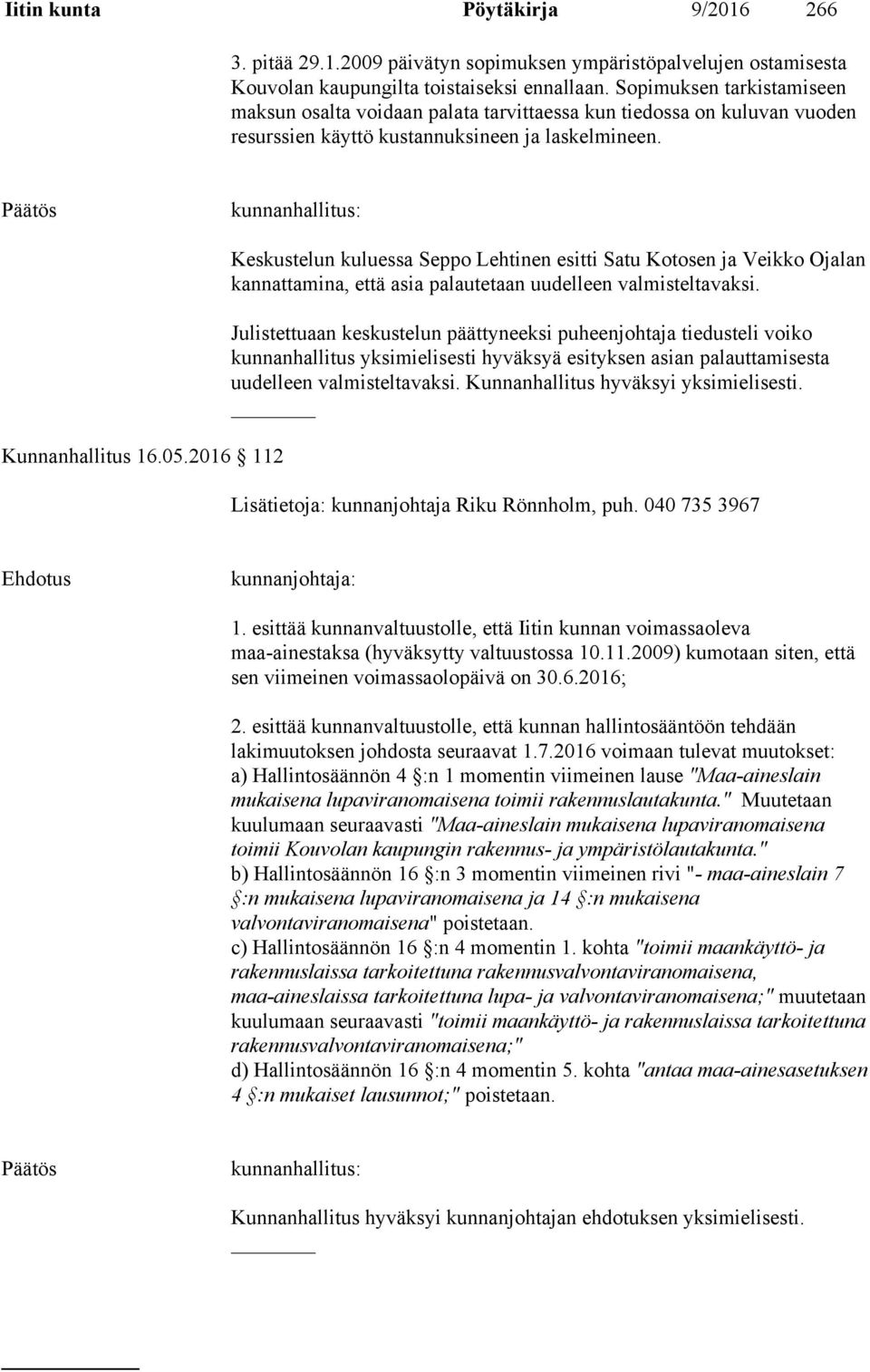 2016 112 Keskustelun kuluessa Seppo Lehtinen esitti Satu Kotosen ja Veikko Ojalan kannattamina, että asia palautetaan uudelleen valmisteltavaksi.