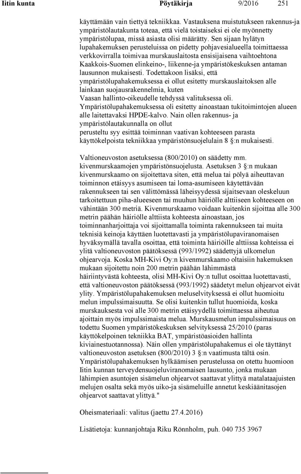 Sen sijaan hylätyn lupahakemuksen perusteluissa on pidetty pohjavesialueella toimittaessa verkkovirralla toimivaa murskauslaitosta ensisijaisena vaihtoehtona Kaakkois-Suomen elinkeino-, liikenne-ja