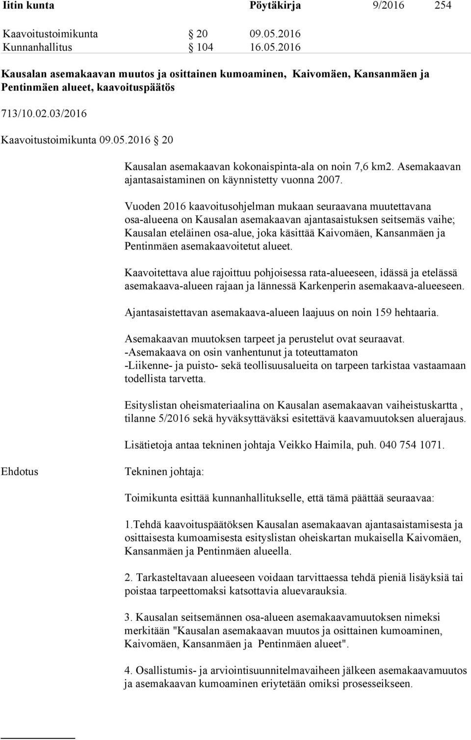 Vuoden 2016 kaavoitusohjelman mukaan seuraavana muutettavana osa-alueena on Kausalan asemakaavan ajantasaistuksen seitsemäs vaihe; Kausalan eteläinen osa-alue, joka käsittää Kaivomäen, Kansanmäen ja