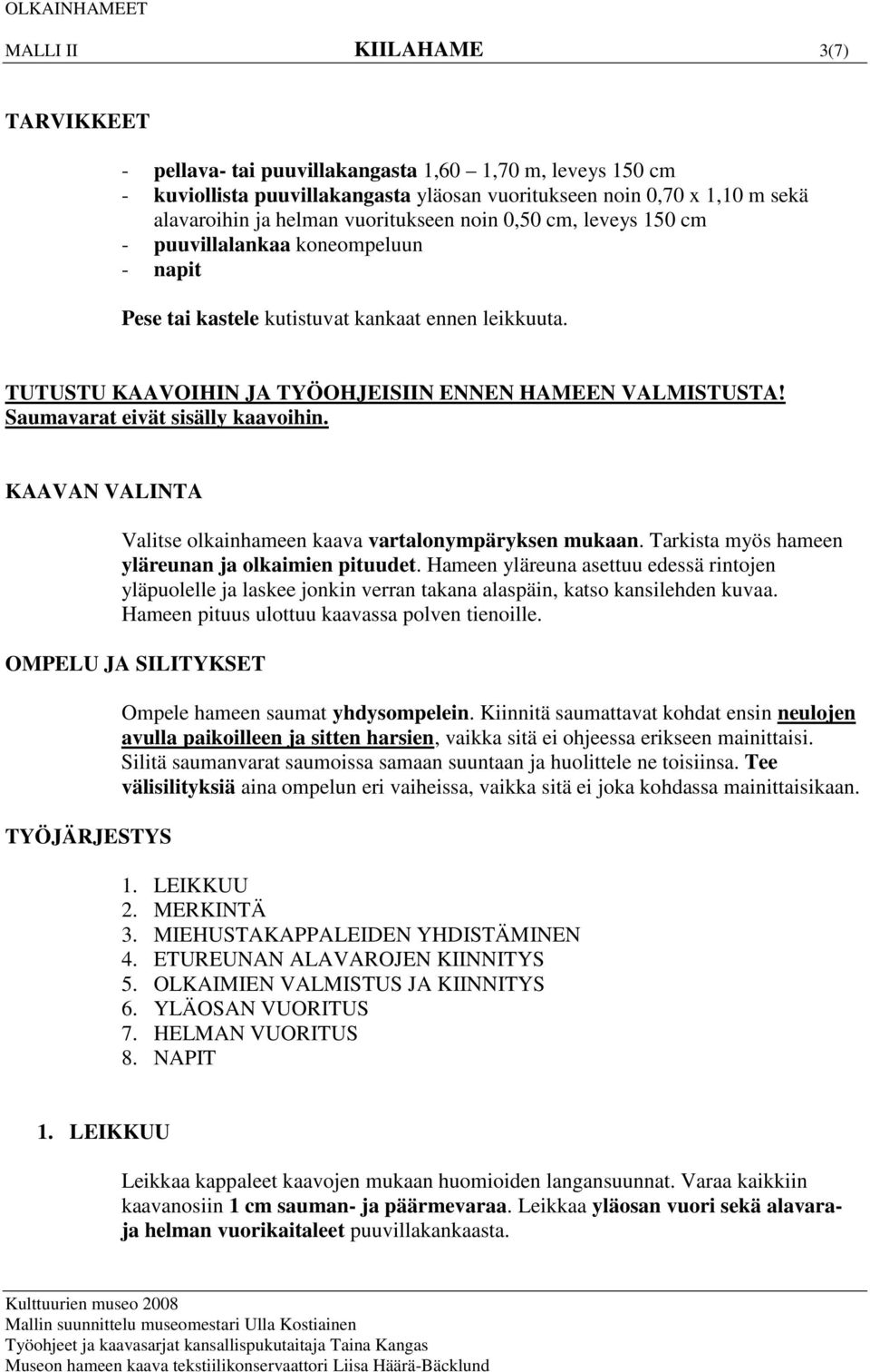 Saumavarat eivät sisälly kaavoihin. KAAVAN VALINTA Valitse olkainhameen kaava vartalonympäryksen mukaan. Tarkista myös hameen yläreunan ja olkaimien pituudet.