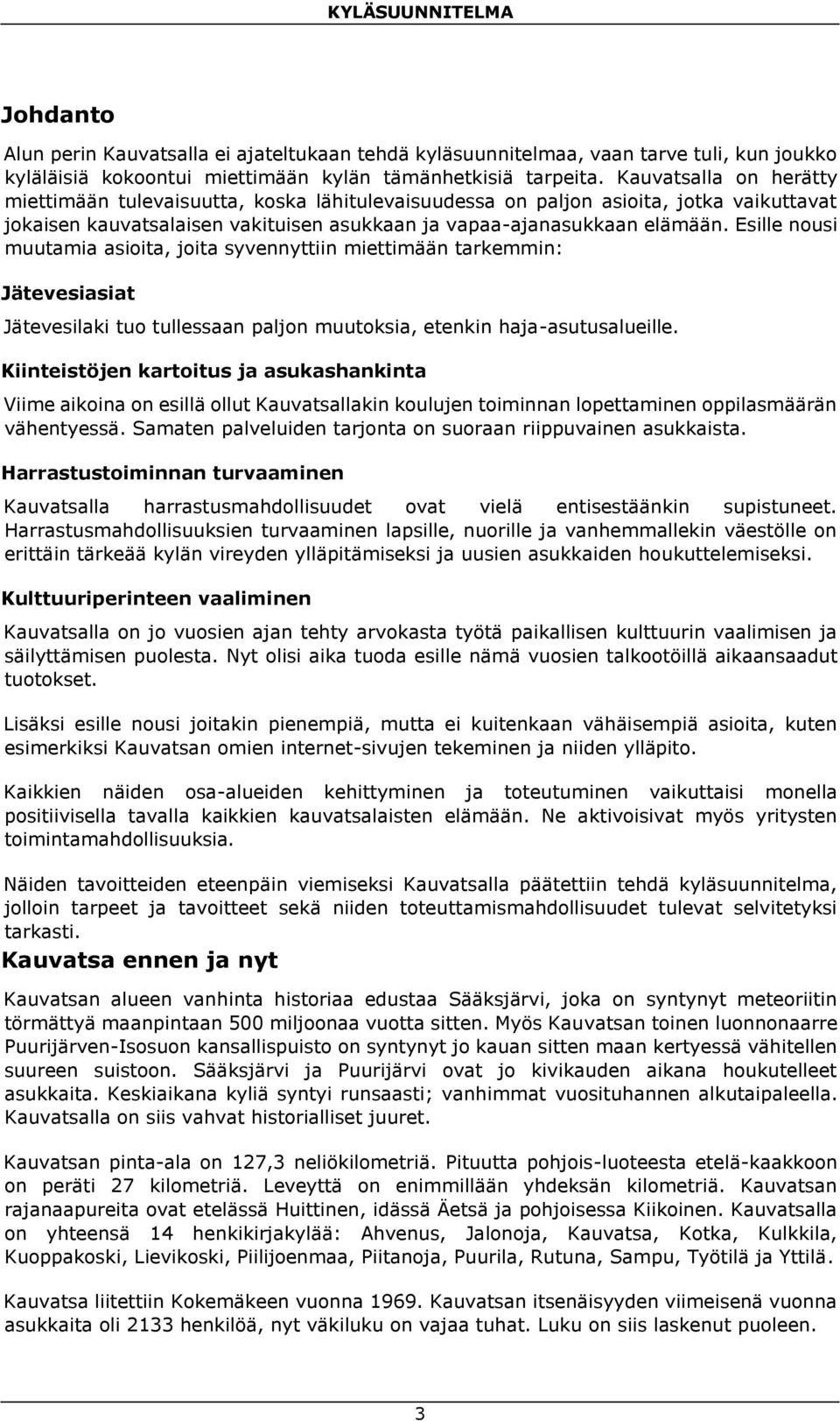 Esille nousi muutamia asioita, joita syvennyttiin miettimään tarkemmin: Jätevesiasiat Jätevesilaki tuo tullessaan paljon muutoksia, etenkin haja-asutusalueille.