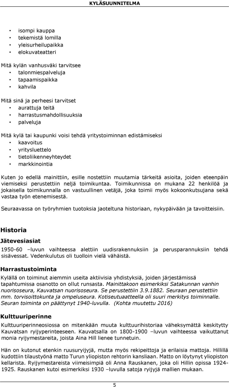 nostettiin muutamia tärkeitä asioita, joiden eteenpäin viemiseksi perustettiin neljä toimikuntaa.