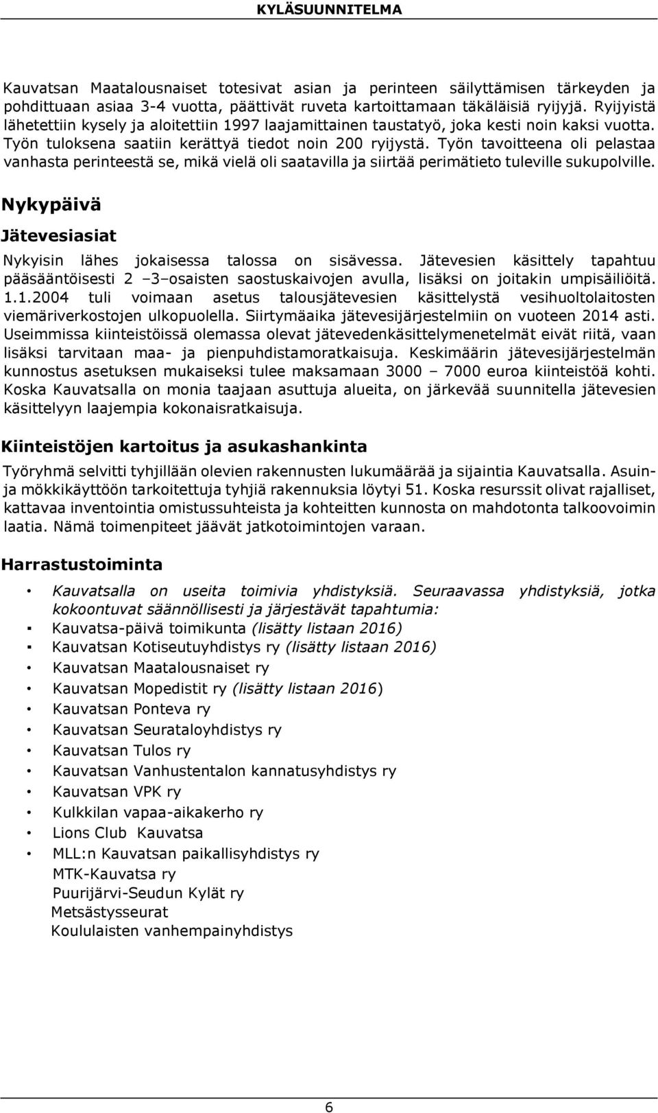 Työn tavoitteena oli pelastaa vanhasta perinteestä se, mikä vielä oli saatavilla ja siirtää perimätieto tuleville sukupolville. Nykypäivä Jätevesiasiat Nykyisin lähes jokaisessa talossa on sisävessa.