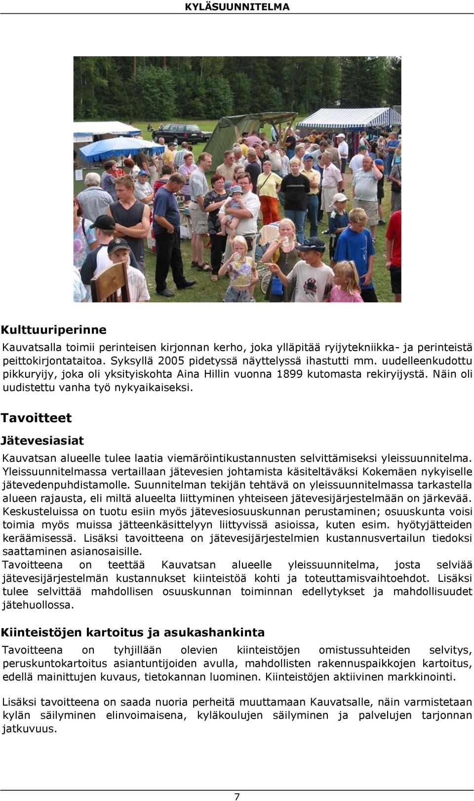 Tavoitteet Jätevesiasiat Kauvatsan alueelle tulee laatia viemäröintikustannusten selvittämiseksi yleissuunnitelma.