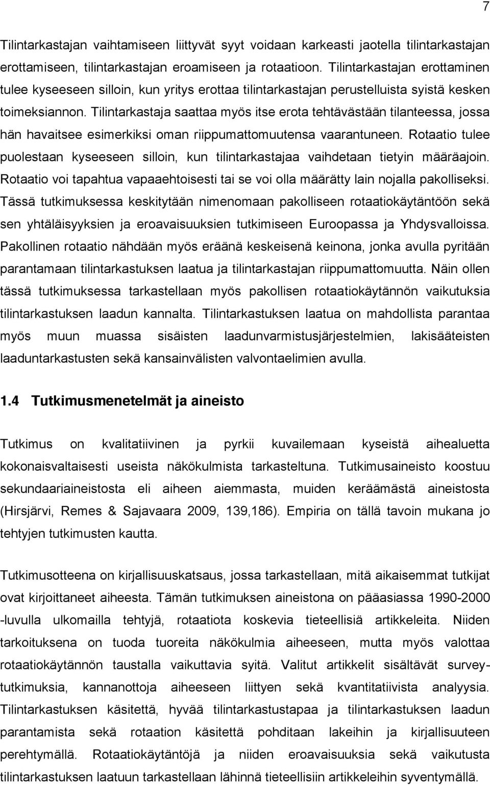 Tilintarkastaja saattaa myös itse erota tehtävästään tilanteessa, jossa hän havaitsee esimerkiksi oman riippumattomuutensa vaarantuneen.