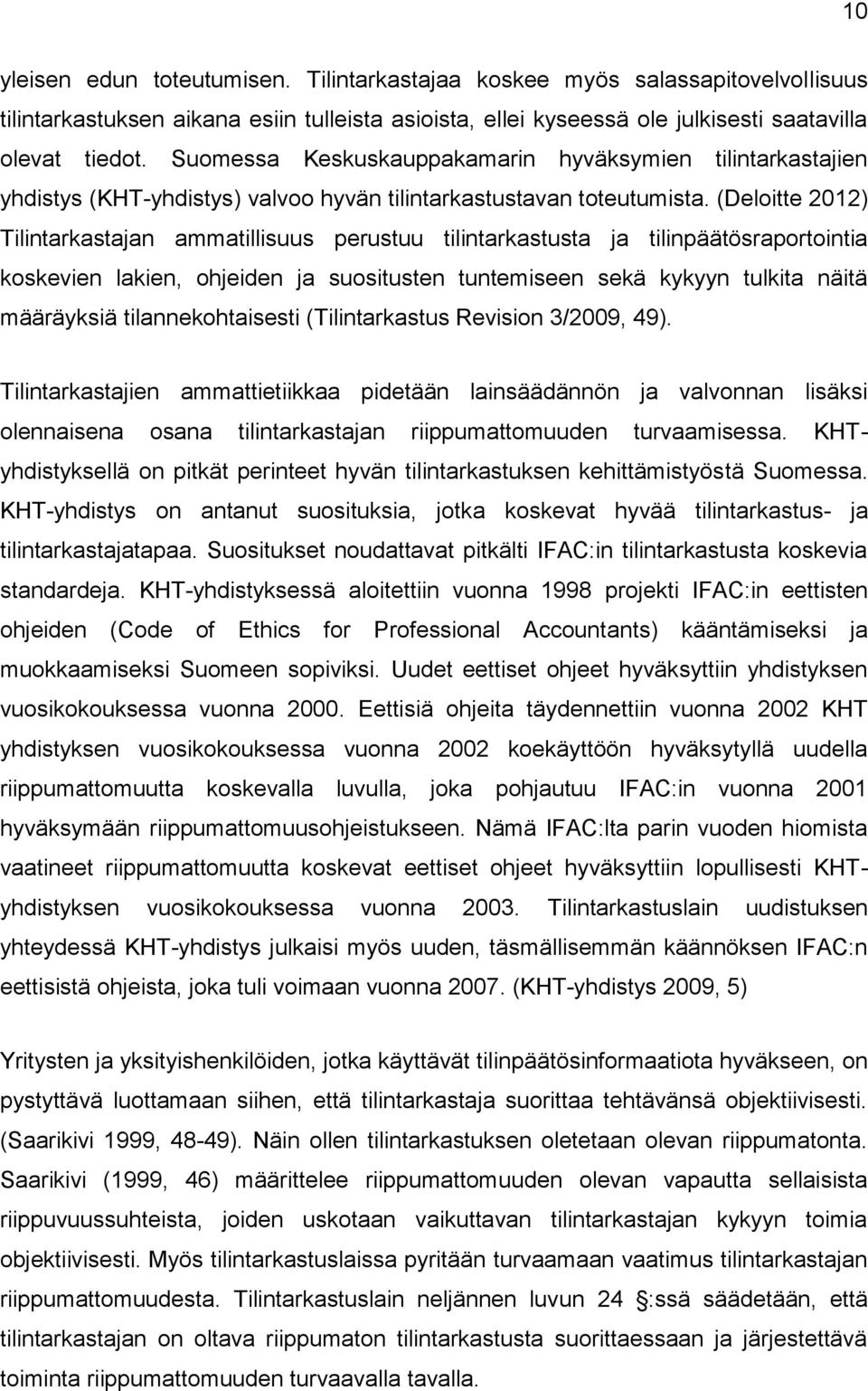 (Deloitte 2012) Tilintarkastajan ammatillisuus perustuu tilintarkastusta ja tilinpäätösraportointia koskevien lakien, ohjeiden ja suositusten tuntemiseen sekä kykyyn tulkita näitä määräyksiä