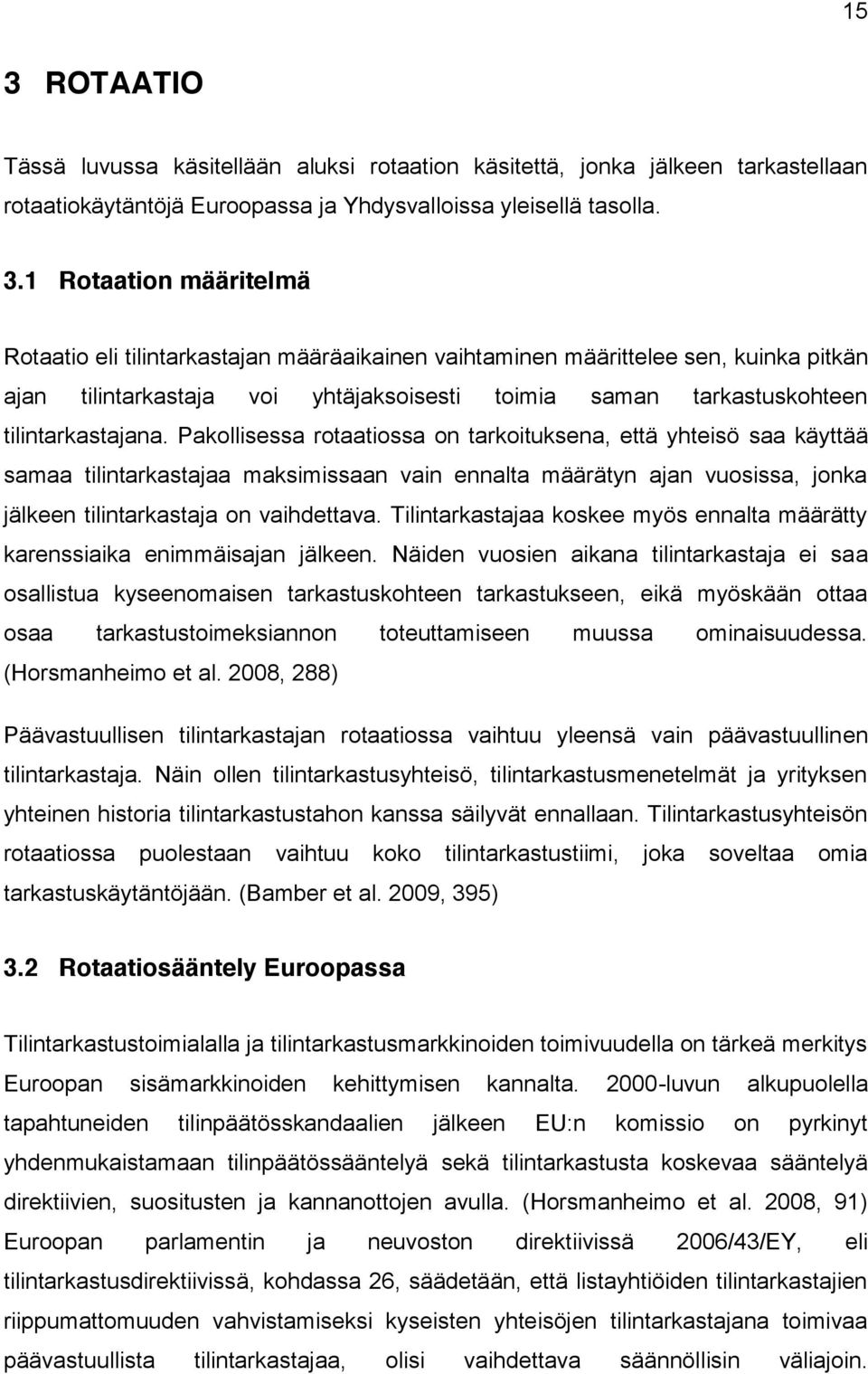 Pakollisessa rotaatiossa on tarkoituksena, että yhteisö saa käyttää samaa tilintarkastajaa maksimissaan vain ennalta määrätyn ajan vuosissa, jonka jälkeen tilintarkastaja on vaihdettava.