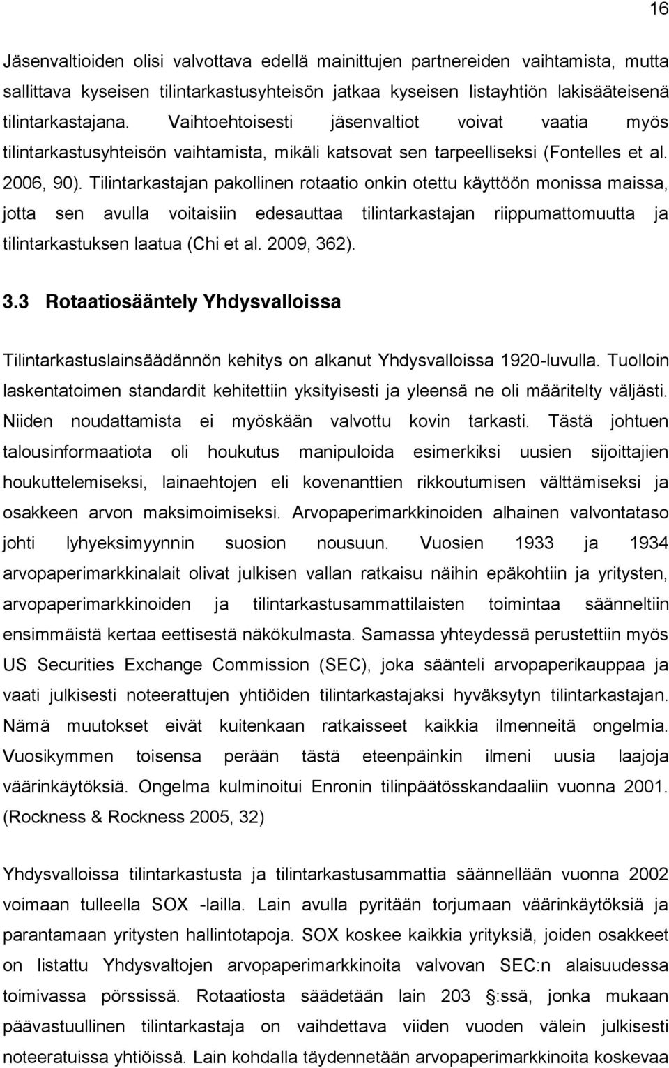 Tilintarkastajan pakollinen rotaatio onkin otettu käyttöön monissa maissa, jotta sen avulla voitaisiin edesauttaa tilintarkastajan riippumattomuutta ja tilintarkastuksen laatua (Chi et al. 2009, 362).