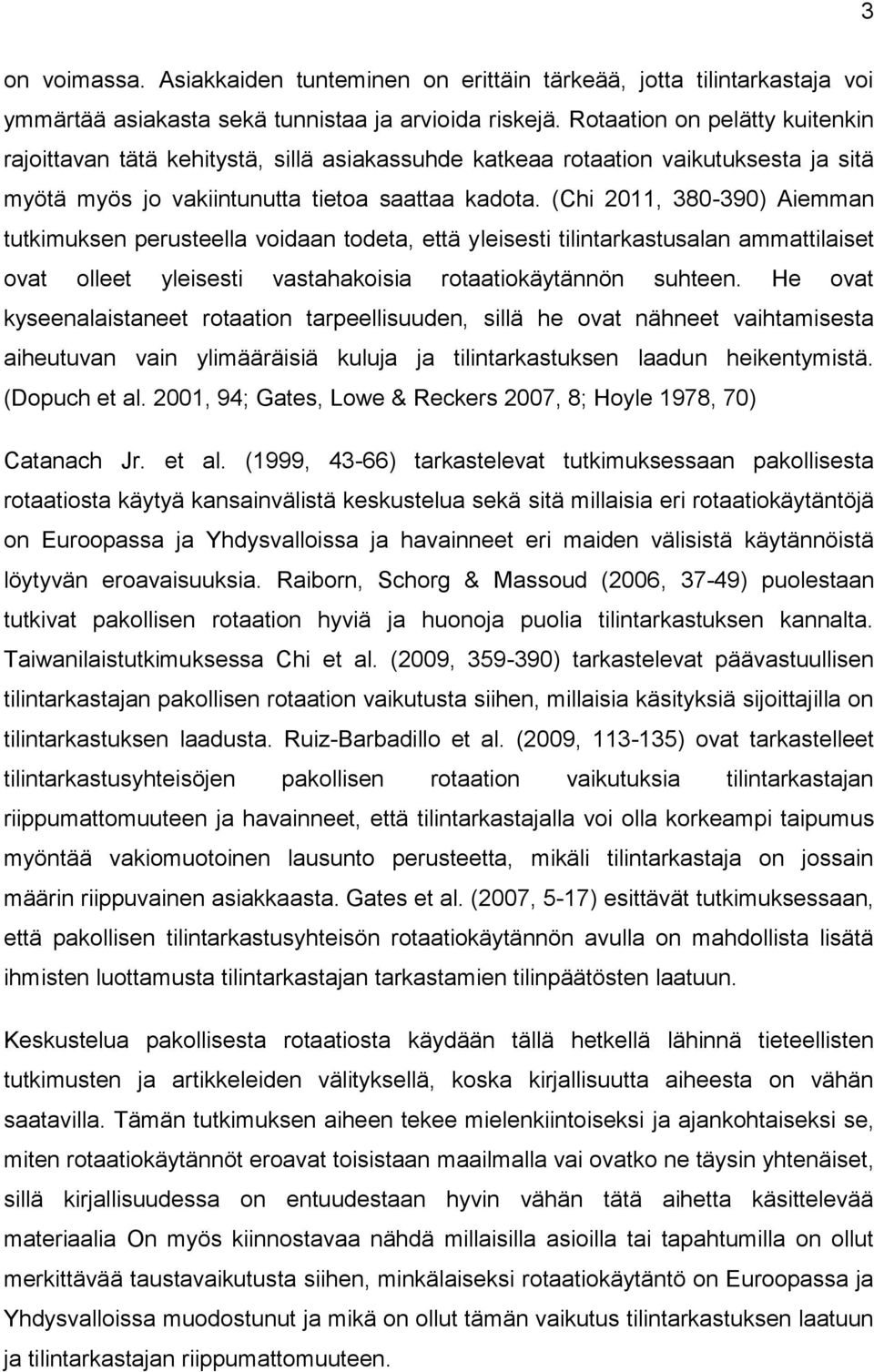 (Chi 2011, 380-390) Aiemman tutkimuksen perusteella voidaan todeta, että yleisesti tilintarkastusalan ammattilaiset ovat olleet yleisesti vastahakoisia rotaatiokäytännön suhteen.