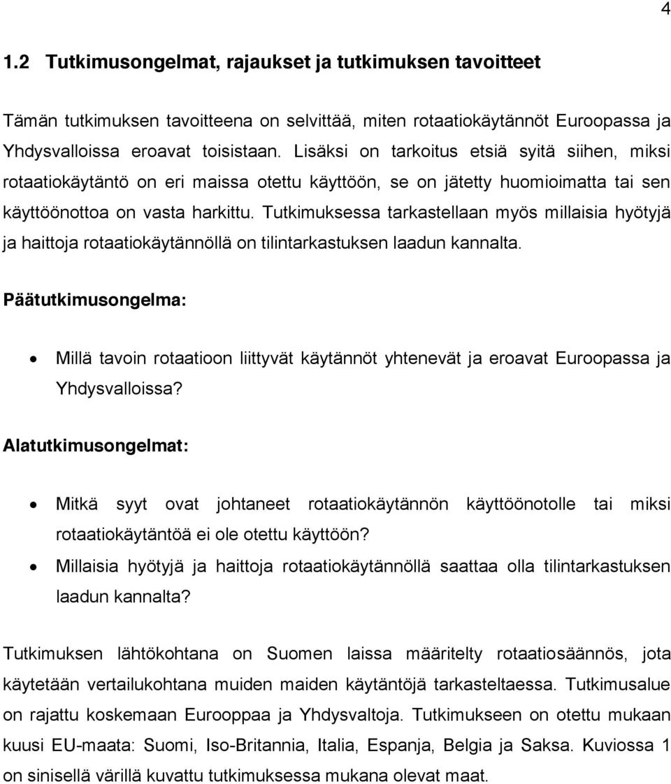 Tutkimuksessa tarkastellaan myös millaisia hyötyjä ja haittoja rotaatiokäytännöllä on tilintarkastuksen laadun kannalta.