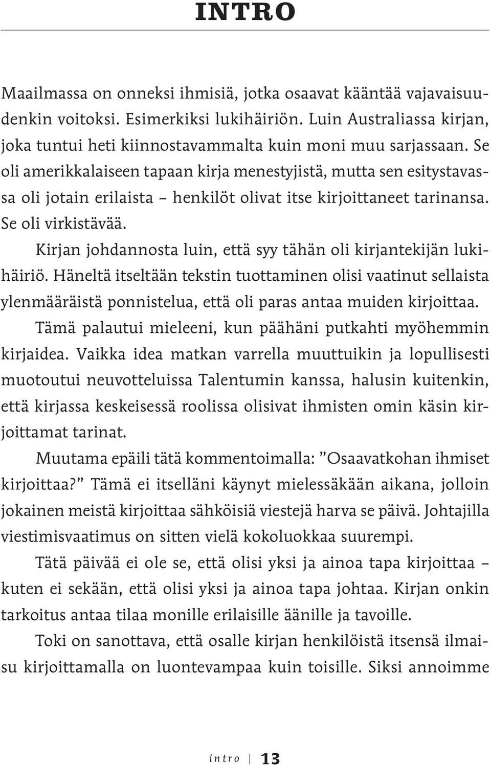 Kirjan johdannosta luin, että syy tähän oli kirjantekijän lukihäiriö. Häneltä itseltään tekstin tuottaminen olisi vaatinut sellaista ylenmääräistä ponnistelua, että oli paras antaa muiden kirjoittaa.