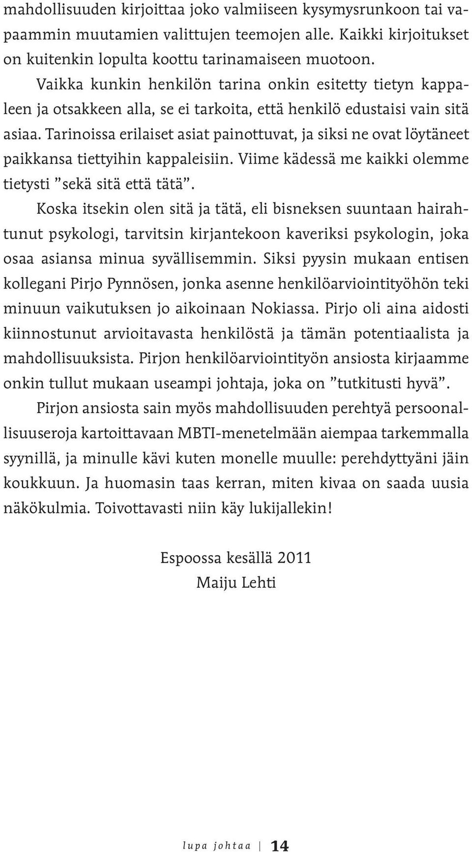 Tarinoissa erilaiset asiat painottuvat, ja siksi ne ovat löytäneet paikkansa tiettyihin kappaleisiin. Viime kädessä me kaikki olemme tietysti sekä sitä että tätä.