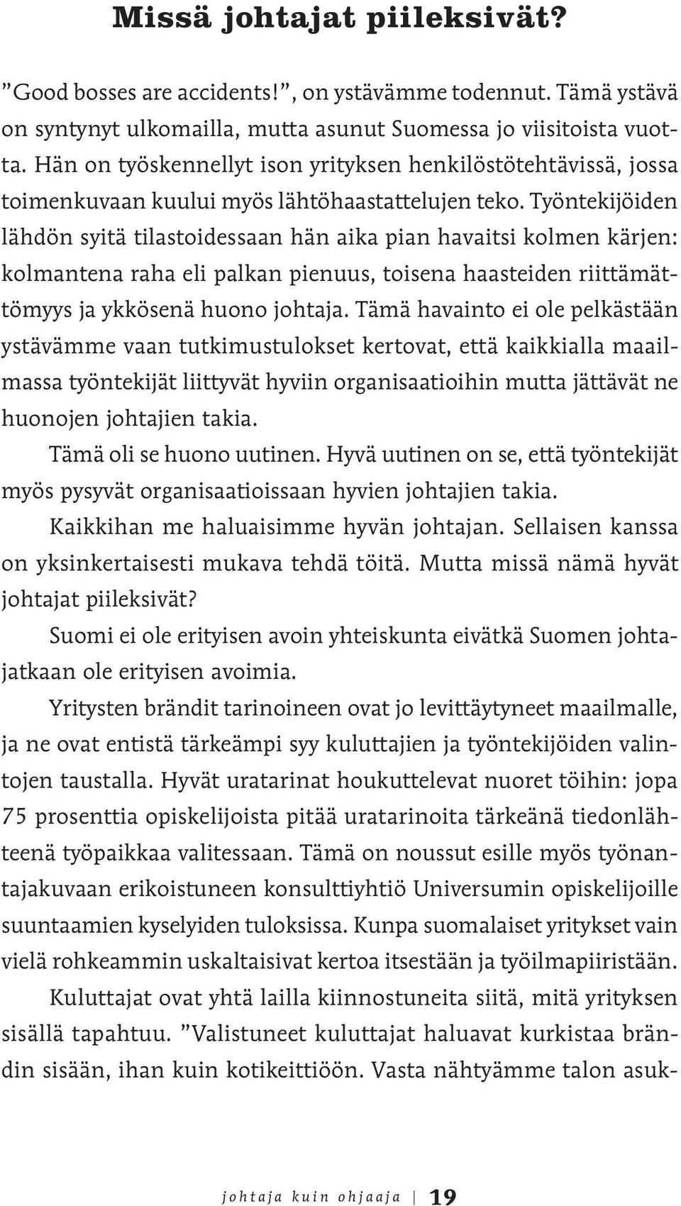 Työntekijöiden lähdön syitä tilastoidessaan hän aika pian havaitsi kolmen kärjen: kolmantena raha eli palkan pienuus, toisena haasteiden riittämättömyys ja ykkösenä huono johtaja.