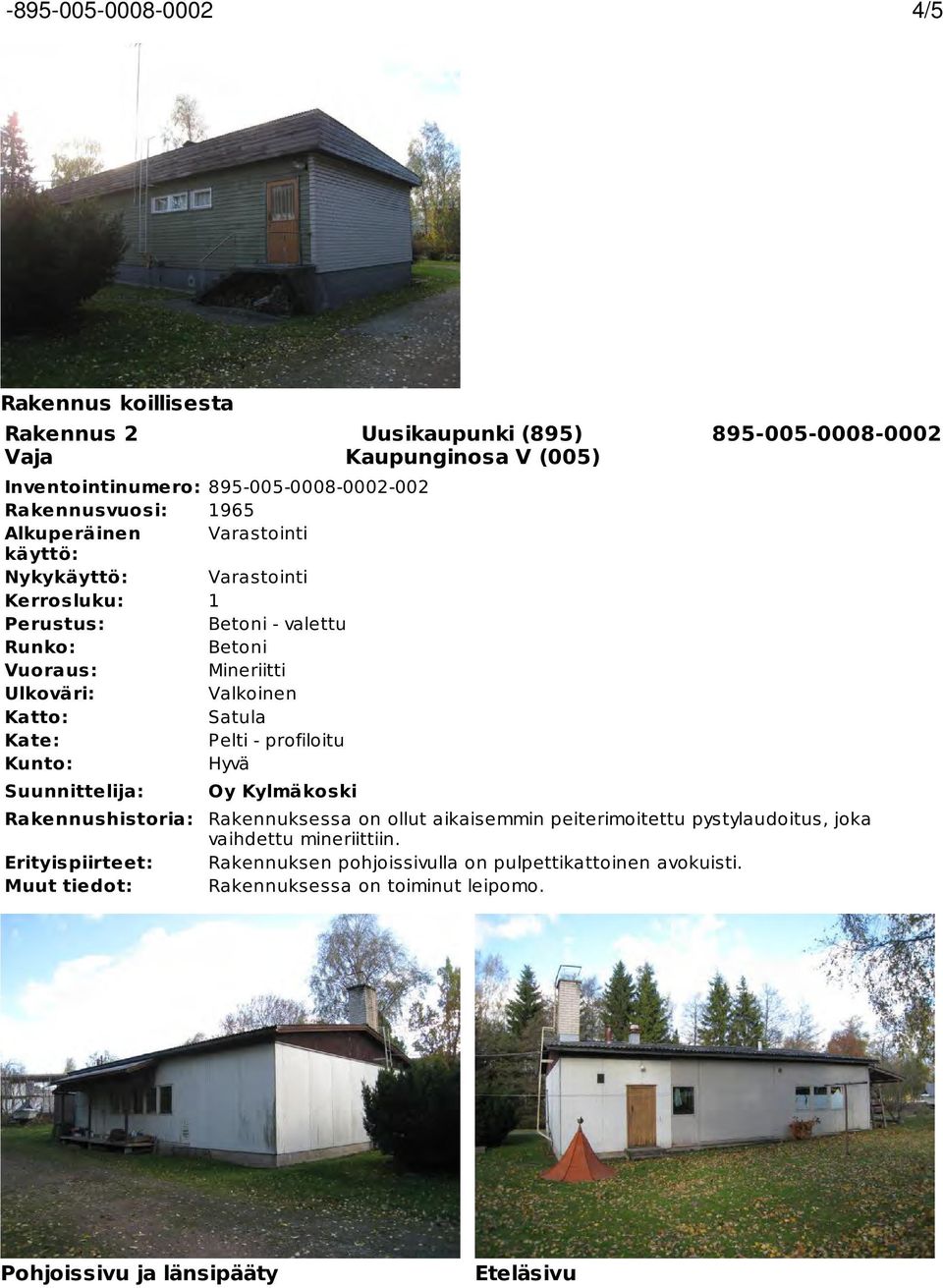 Mineriitti Valkoinen Satula Pelti - profiloitu Hyvä Oy Kylmäkoski Uusikaupunki (895) Kaupunginosa V (005) 895-005-0008-0002 Rakennuksessa on ollut aikaisemmin