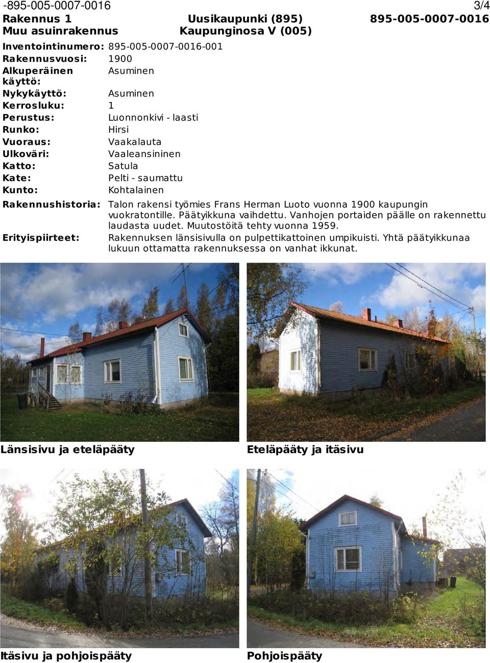 Kohtalainen Talon rakensi työmies Frans Herman Luoto vuonna 900 kaupungin vuokratontille. Päätyikkuna vaihdettu. Vanhojen portaiden päälle on rakennettu laudasta uudet. Muutostöitä tehty vuonna 959.