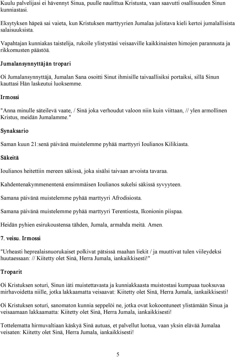 Vapahtajan kunniakas taistelija, rukoile ylistystäsi veisaaville kaikkinaisten himojen parannusta ja rikkomusten päästöä.