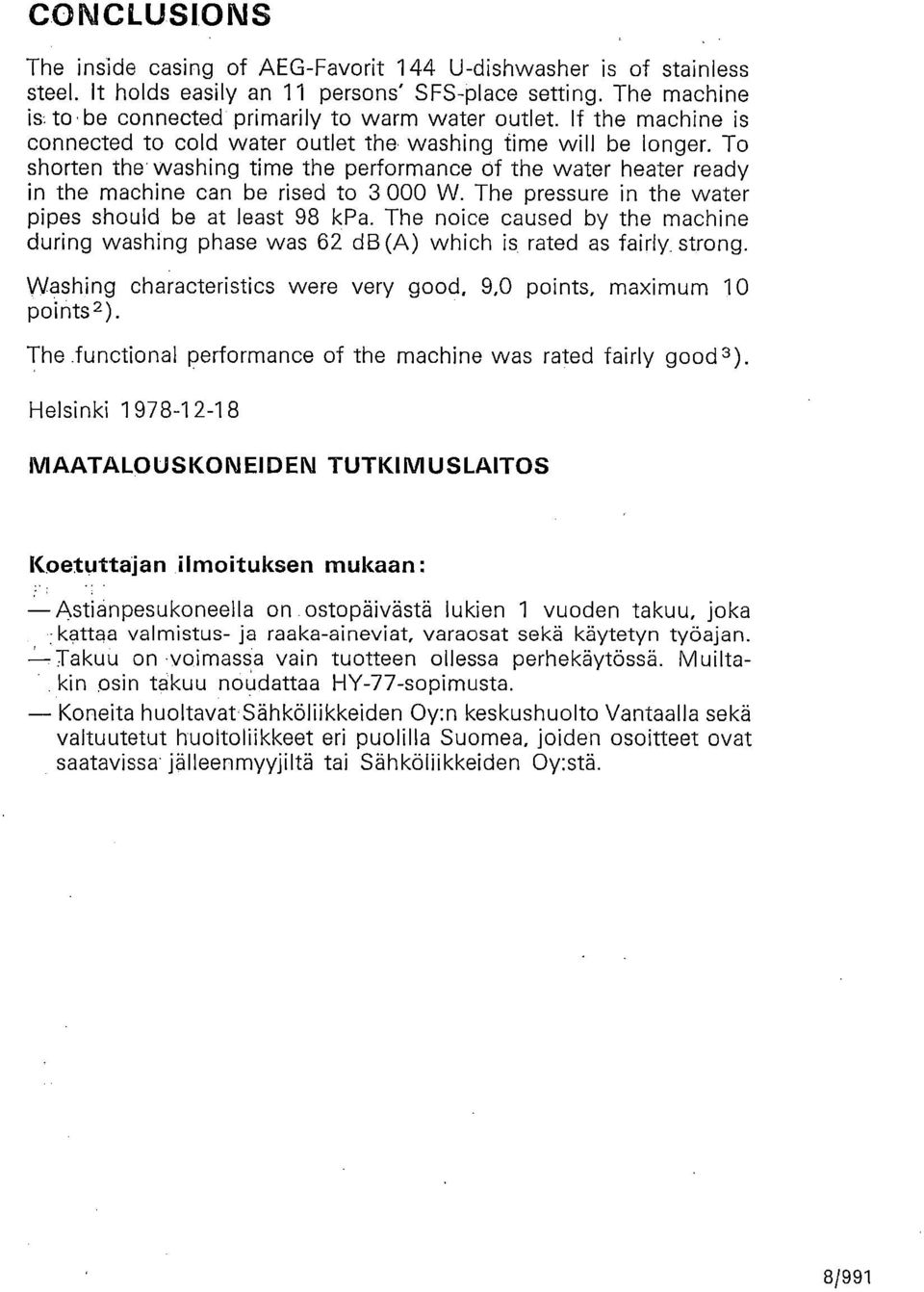 The pressure in the water pipes should be at least 98 kpa. The noice caused by the machine during washing phase was 62 db(a) which is rated as fairly strong.