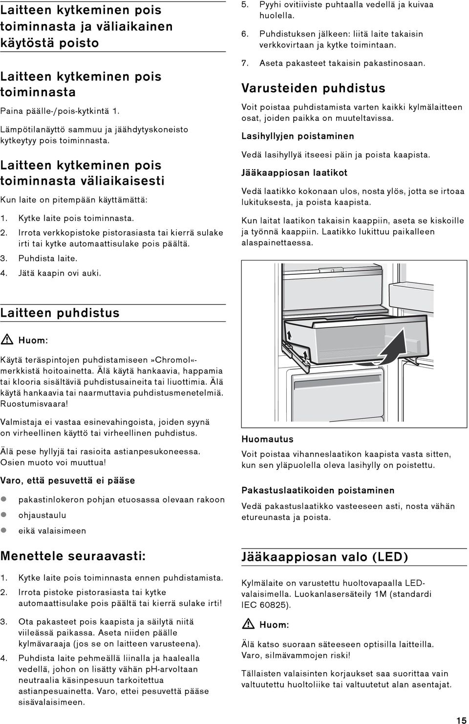 Irrota verkkopistoke pistorasiasta tai kierrä sulake irti tai kytke automaattisulake pois päältä. 3. Puhdista laite. 4. Jätä kaapin ovi auki. 5. Pyyhi ovitiiviste puhtaalla vedellä ja kuivaa huolella.