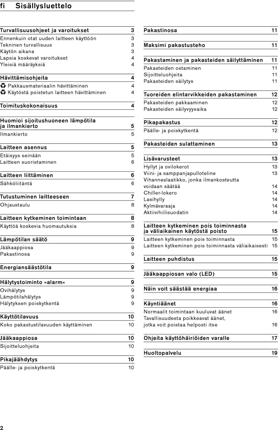 ilmankierto 5 Ilmankierto 5 Laitteen asennus 5 Etäisyys seinään 5 Laitteen suoristaminen 6 Laitteen liittäminen 6 Sähköliitäntä 6 Tutustuminen laitteeseen 7 Ohjaustaulu 8 Laitteen kytkeminen