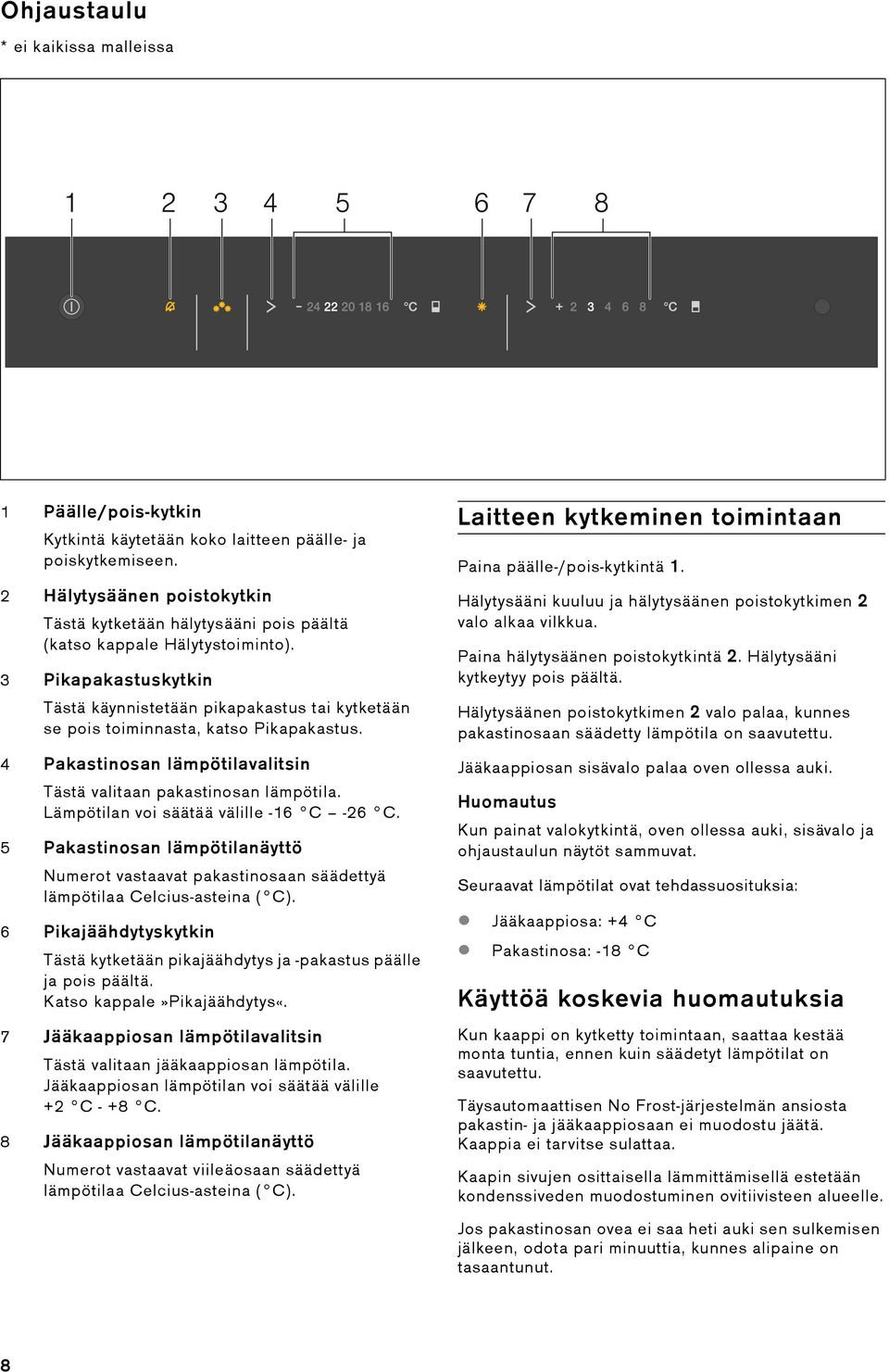 3 Pikapakastuskytkin Tästä käynnistetään pikapakastus tai kytketään se pois toiminnasta, katso Pikapakastus. 4 Pakastinosan lämpötilavalitsin Tästä valitaan pakastinosan lämpötila.