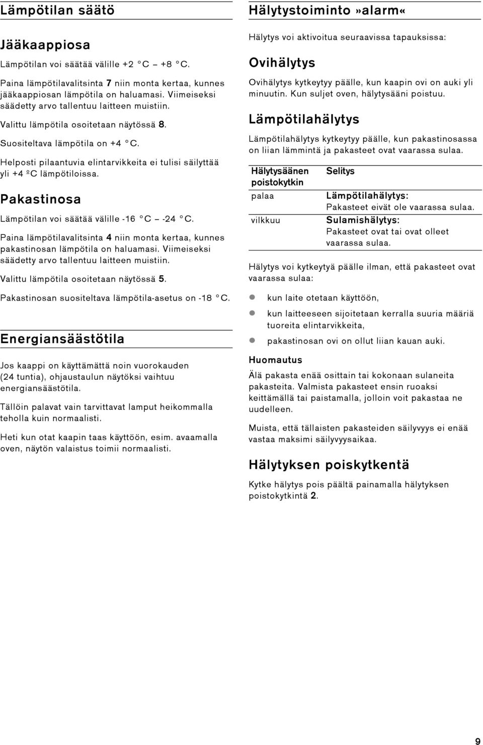 Helposti pilaantuvia elintarvikkeita ei tulisi säilyttää yli +4 ºC lämpötiloissa. Pakastinosa Lämpötilan voi säätää välille -16 C -24 C.