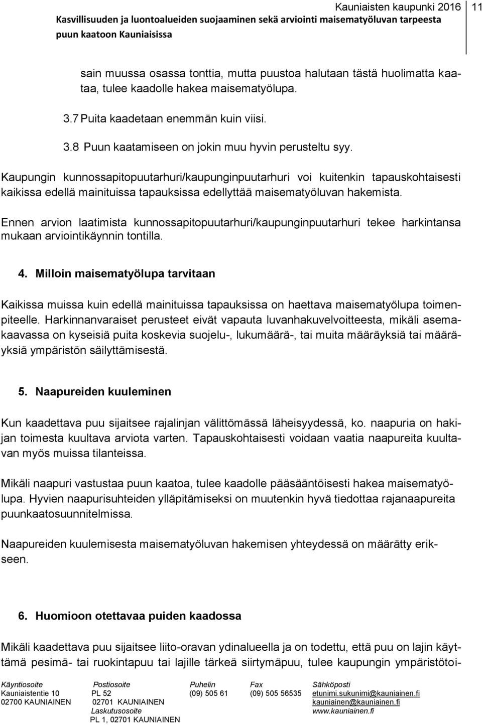 Ennen arvion laatimista kunnossapitopuutarhuri/kaupunginpuutarhuri tekee harkintansa mukaan arviointikäynnin tontilla. 4.