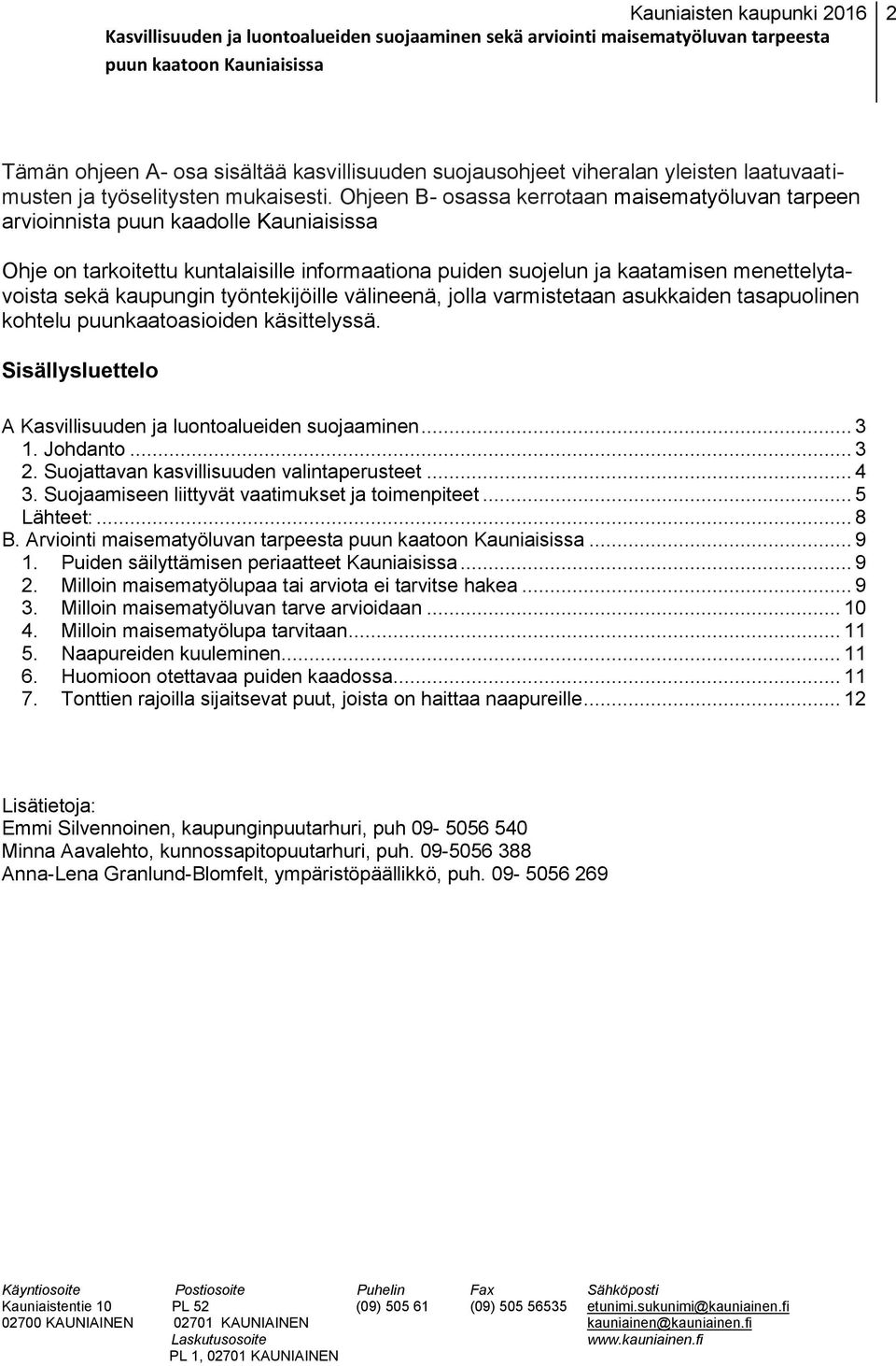 kaupungin työntekijöille välineenä, jolla varmistetaan asukkaiden tasapuolinen kohtelu puunkaatoasioiden käsittelyssä. Sisällysluettelo A Kasvillisuuden ja luontoalueiden suojaaminen... 3 1. Johdanto.