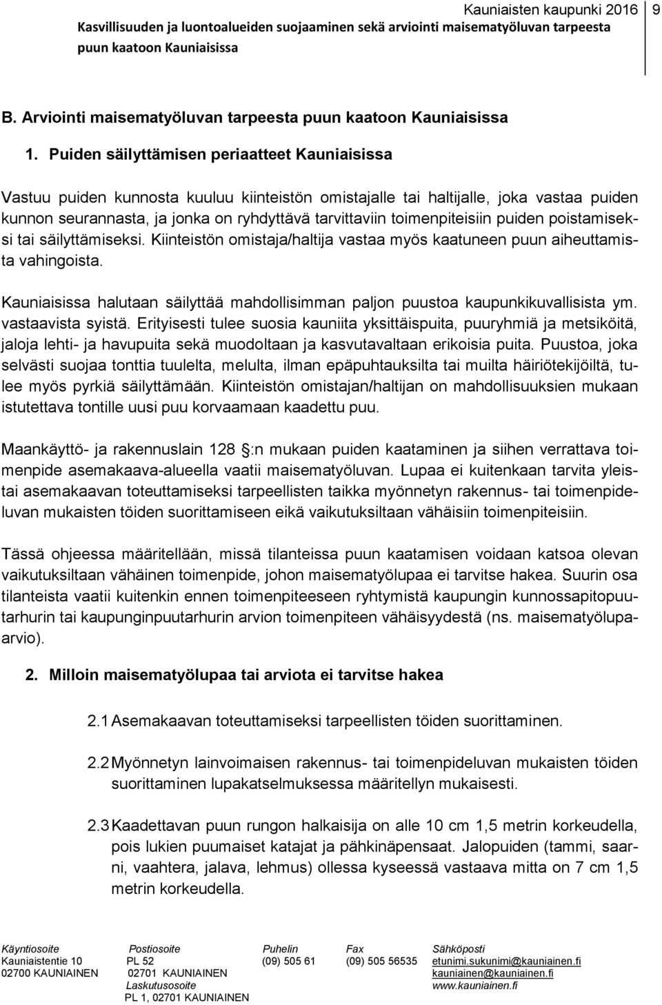 toimenpiteisiin puiden poistamiseksi tai säilyttämiseksi. Kiinteistön omistaja/haltija vastaa myös kaatuneen puun aiheuttamista vahingoista.