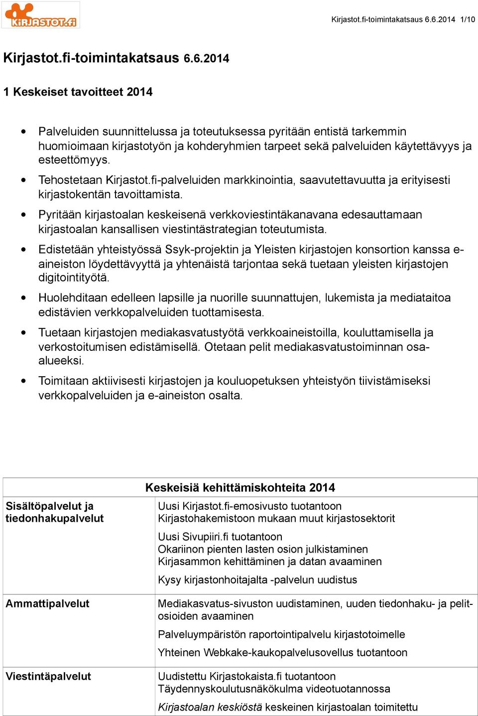 2014 1 Keskeiset tavoitteet 2014 Palveluiden suunnittelussa ja toteutuksessa pyritään entistä tarkemmin huomioimaan kirjastotyön ja kohderyhmien tarpeet sekä palveluiden käytettävyys ja esteettömyys.