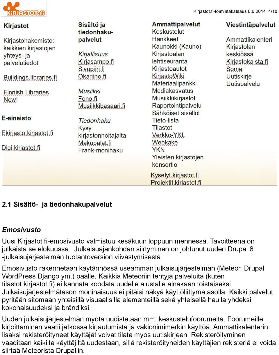 Emosivusto rakennetaan käytännössä useamman julkaisujärjestelmän (Meteor, Drupal, WordPress Django ym.) päälle. Kaikkia Meteoriin tehtyjä palveluita (kuten tilastot.kirjastot.