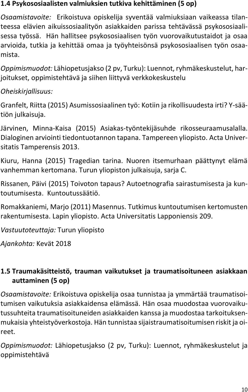 Oppimismuodot: Lähiopetusjakso (2 pv, Turku): Luennot, ryhmäkeskustelut, harjoitukset, oppimistehtävä ja siihen liittyvä verkkokeskustelu Oheiskirjallisuus: Granfelt, Riitta (2015) Asumissosiaalinen