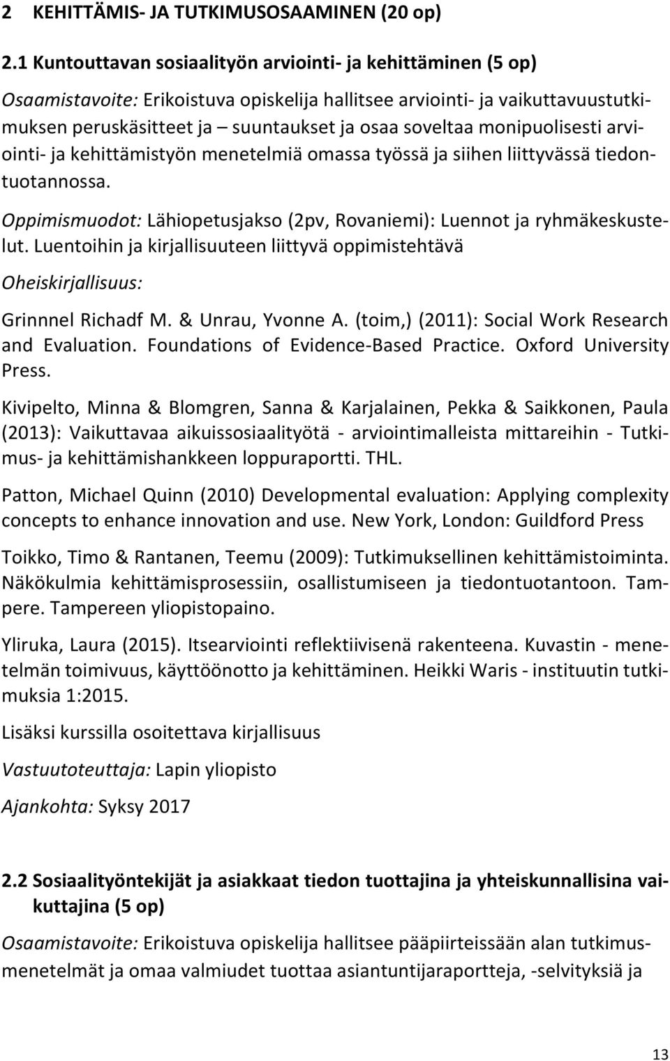 monipuolisesti arviointi- ja kehittämistyön menetelmiä omassa työssä ja siihen liittyvässä tiedontuotannossa. Oppimismuodot: Lähiopetusjakso (2pv, Rovaniemi): Luennot ja ryhmäkeskustelut.