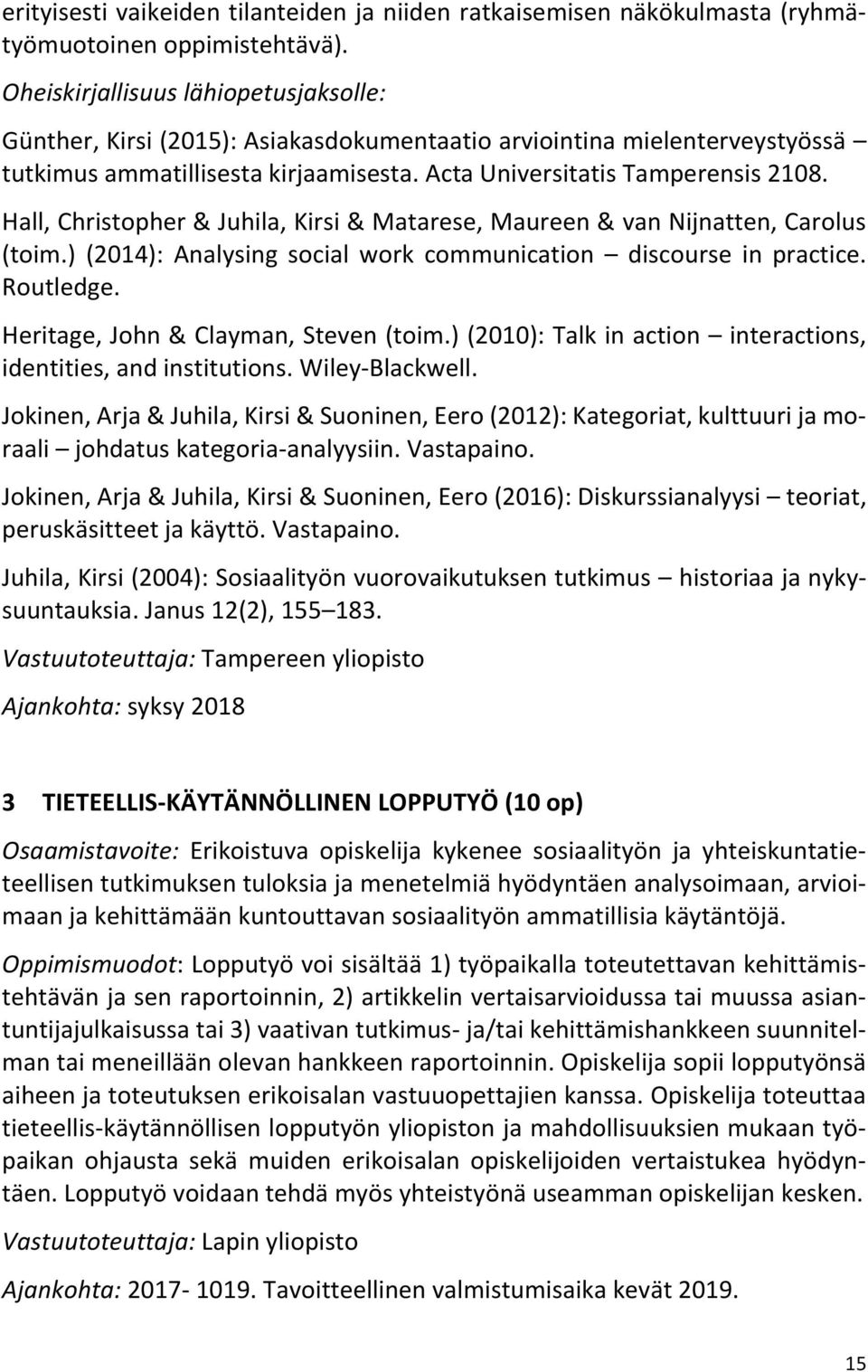 Hall, Christopher & Juhila, Kirsi & Matarese, Maureen & van Nijnatten, Carolus (toim.) (2014): Analysing social work communication discourse in practice. Routledge.