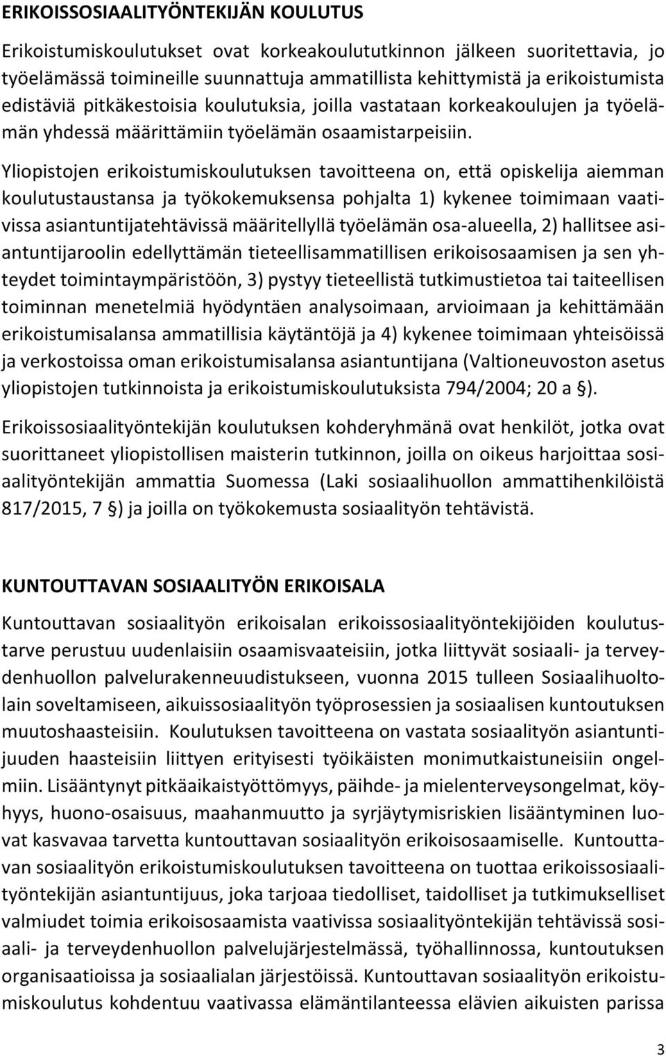 Yliopistojen erikoistumiskoulutuksen tavoitteena on, että opiskelija aiemman koulutustaustansa ja työkokemuksensa pohjalta 1) kykenee toimimaan vaativissa asiantuntijatehtävissä määritellyllä