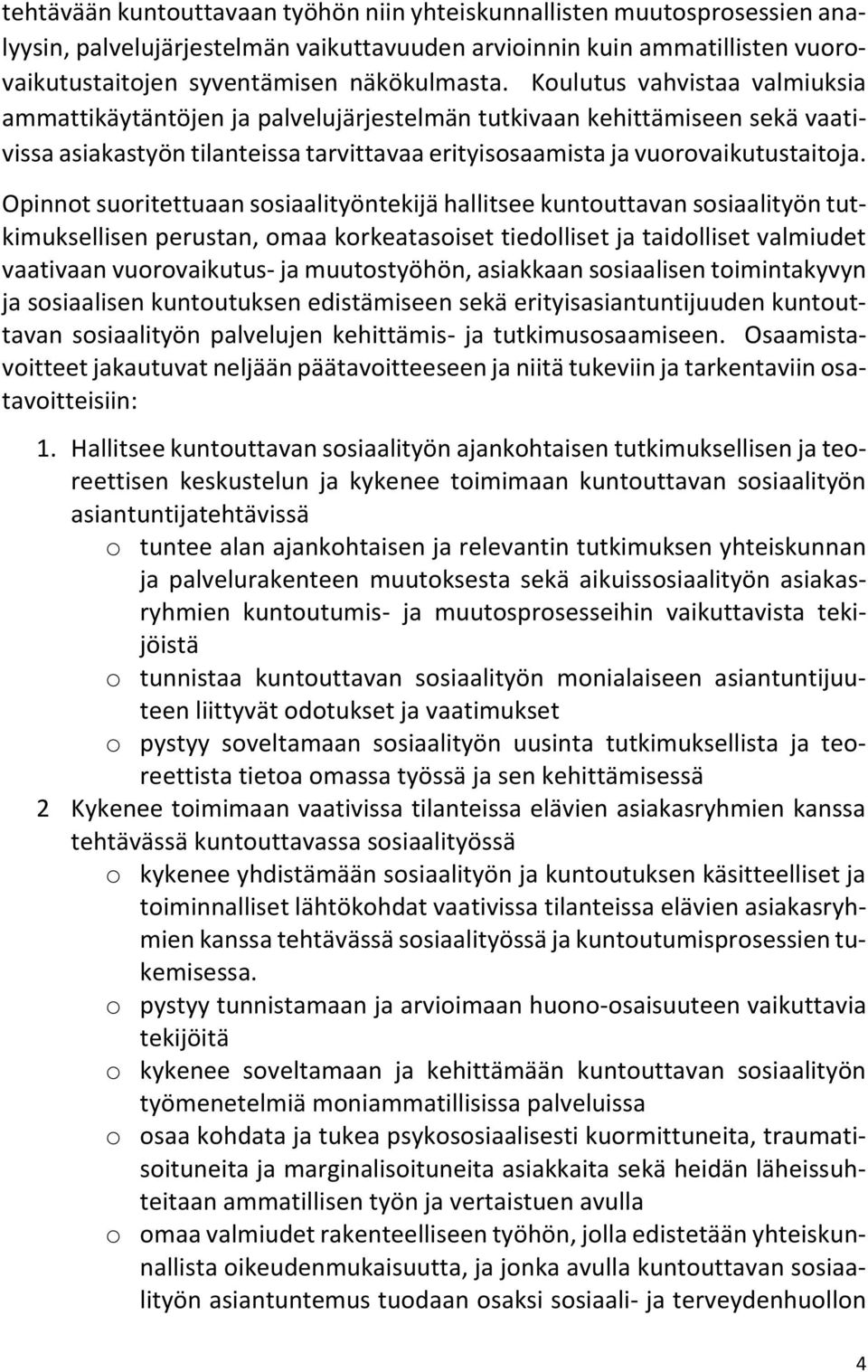 Opinnot suoritettuaan sosiaalityöntekijä hallitsee kuntouttavan sosiaalityön tutkimuksellisen perustan, omaa korkeatasoiset tiedolliset ja taidolliset valmiudet vaativaan vuorovaikutus- ja