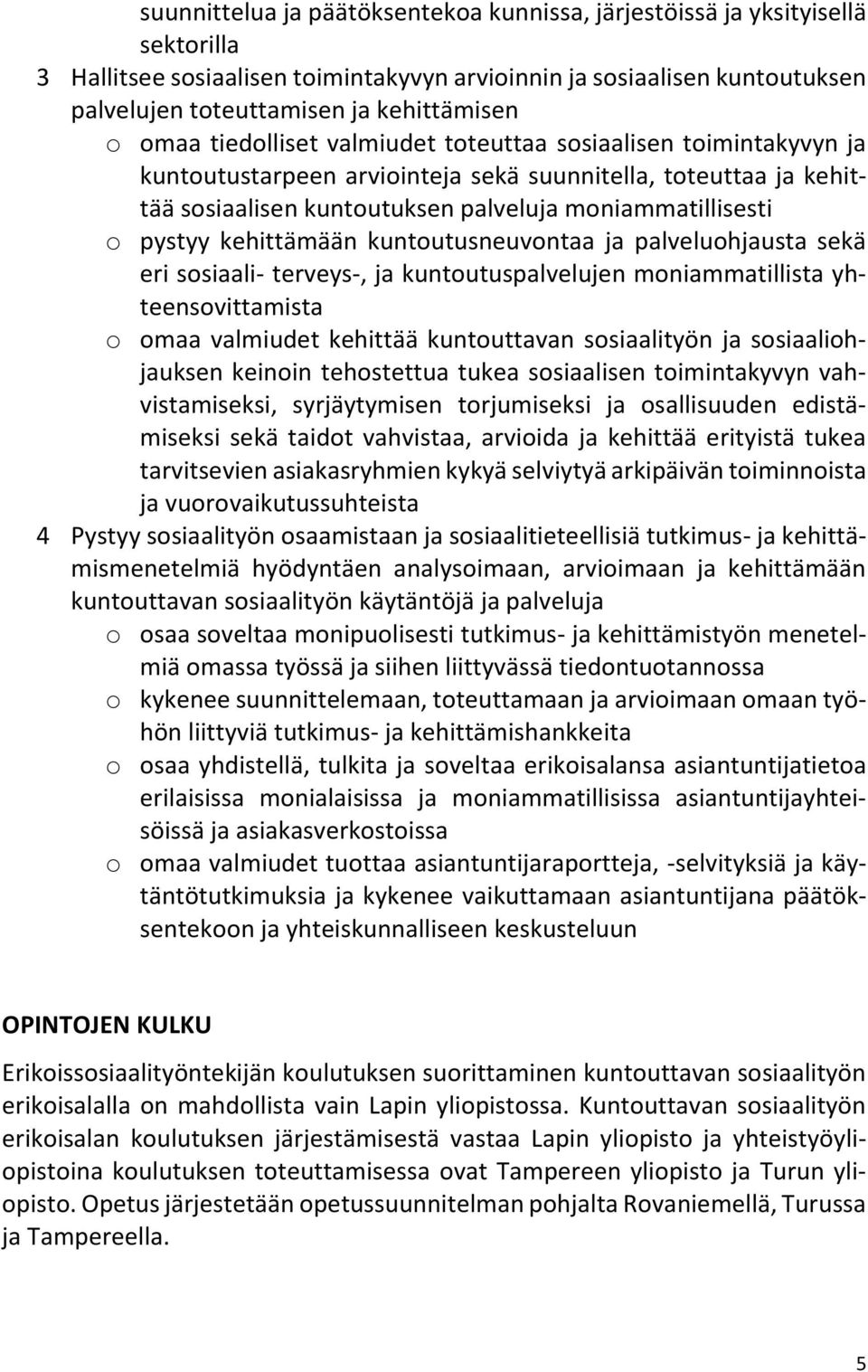 kehittämään kuntoutusneuvontaa ja palveluohjausta sekä eri sosiaali- terveys-, ja kuntoutuspalvelujen moniammatillista yhteensovittamista o omaa valmiudet kehittää kuntouttavan sosiaalityön ja