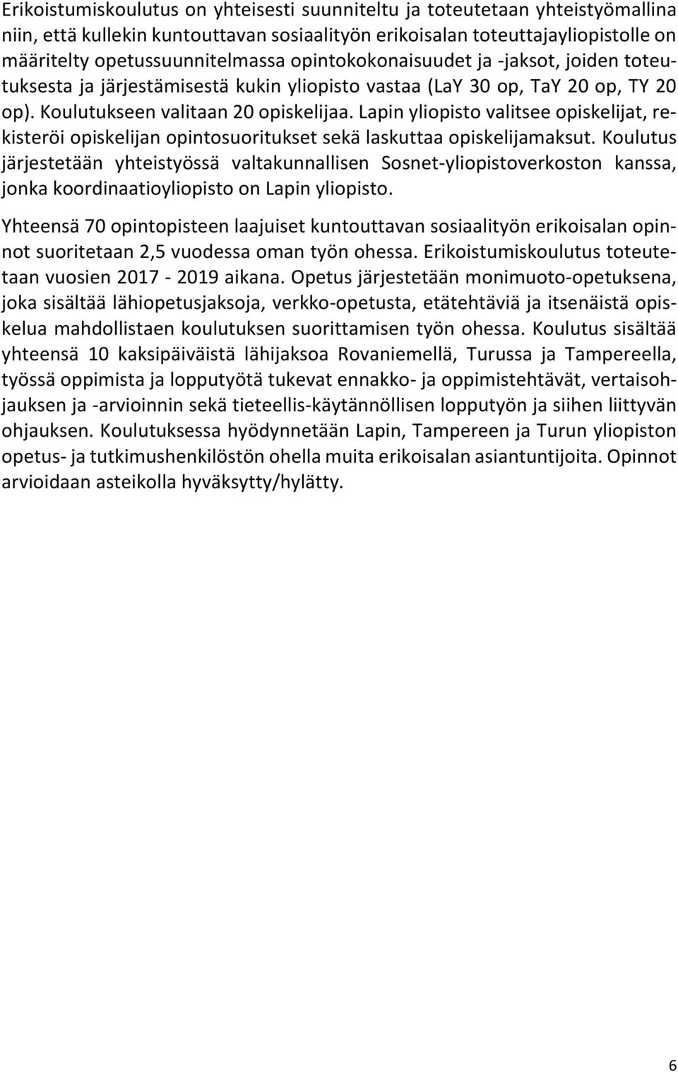 Lapin yliopisto valitsee opiskelijat, rekisteröi opiskelijan opintosuoritukset sekä laskuttaa opiskelijamaksut.