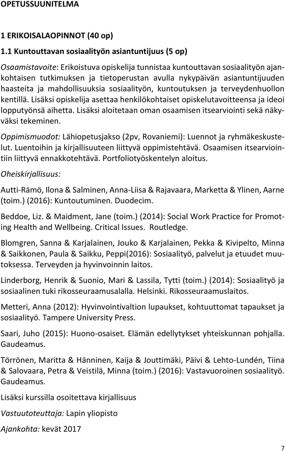 asiantuntijuuden haasteita ja mahdollisuuksia sosiaalityön, kuntoutuksen ja terveydenhuollon kentillä. Lisäksi opiskelija asettaa henkilökohtaiset opiskelutavoitteensa ja ideoi lopputyönsä aihetta.