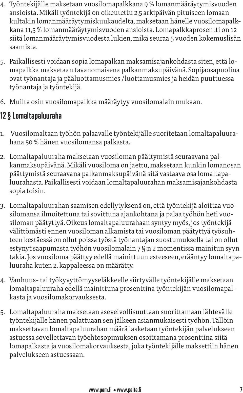 Lomapalkkaprosentti on 12 siitä lomanmääräytymisvuodesta lukien, mikä seuraa 5 