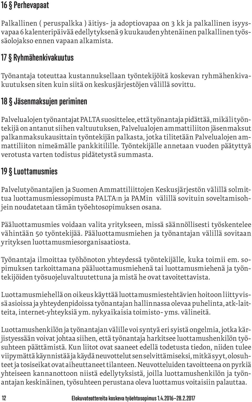 18 Jäsenmaksujen periminen Palvelualojen työnantajat PALTA suosittelee, että työnantaja pidättää, mikäli työntekijä on antanut siihen valtuutuksen, Palvelualojen ammattiliiton jäsenmaksut